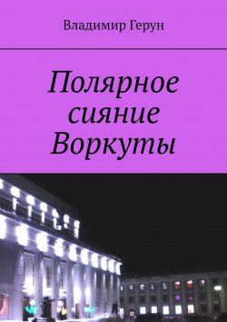 Книга "Полярное сияние Воркуты" – Владимир Герун, 2019