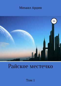 Книга "Райское местечко. Том 1" – Михаил Ардин, 2019
