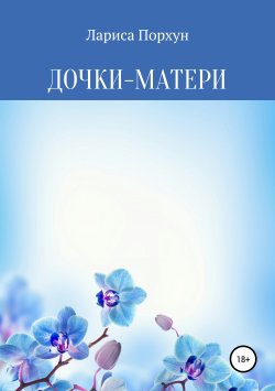 Книга "Дочки-матери" – ЛАРИСА ПОРХУН, Лариса Порхун, 2019