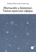 Мотылёк и Блегмос. Тайна красной сферы (Митина-Спектор Алёна, 2019)
