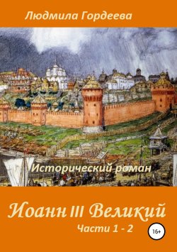 Книга "Иоанн III Великий. Исторический роман. Книга 1, часть 1—2" – Людмила Гордеева, 1996