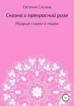 Книга "Сказка о прекрасной Розе" – Евгения Сисина, 2018