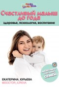 Книга "Счастливый малыш до года: здоровье, психология, воспитание" (Екатерина Юрьева, 2020)