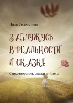 Книга "Заблужусь в реальности и сказке. Стихотворения, сказки и поэмы" – Нина Голованова