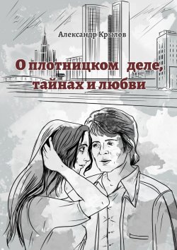 Книга "О плотницком деле, тайнах и любви" – Александр Крылов