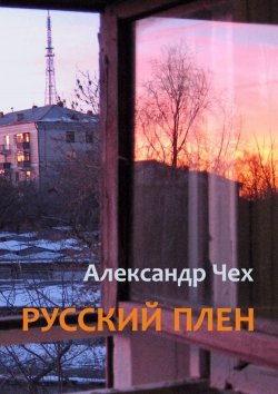 Книга "Русский плен. Невыдуманные истории" – Александр Чех