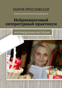 Книга "Нейроквантовый литературный практикум" – Мария Ярославская