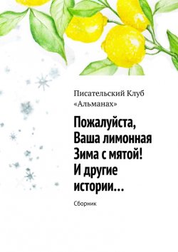 Книга "Пожалуйста, ваша лимонная Зима с мятой! И другие истории… Сборник" – Наталия Смирнова