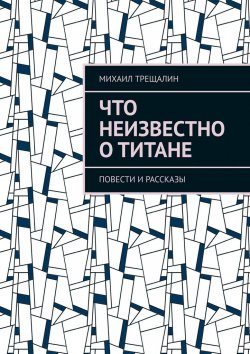Книга "Что неизвестно о Титане" – Михаил Трещалин