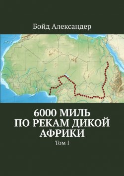 Книга "6000 миль по рекам дикой Африки. Том I" – Бойд Александер