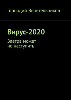 Книга "Вирус-2020. Завтра может не наступить" – Геннадий Веретельников