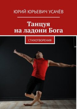 Книга "Танцуя на ладони Бога. Стихотворения" – Юрий Усачёв