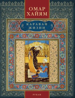 Книга "Караван жизни. Рубаи" – Омар Хайям