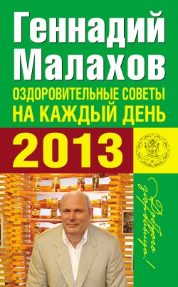 Книга "Оздоровительные советы на каждый день 2013 года" – Геннадий Малахов, 2012
