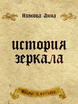 Книга "История зеркала. Две рукописи и два письма: Исторический триллер" – Анна Нимова, 2013