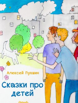 Книга "Сказки про детей (Иллюстрированное издание)" – Алексей Лукшин, 2013