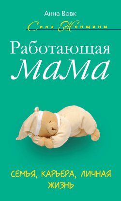 Книга "Работающая мама. Семья, карьера, личная жизнь" {Сила женщины} – Анна Вовк, Анна Вовк, 2012