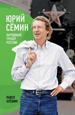 Книга "Юрий Сёмин. Народный тренер России" – Павел Алешин, 2013
