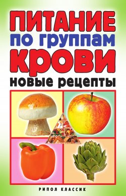 Книга "Питание по группам крови. Новые рецепты" – Екатерина Андреева, 2007
