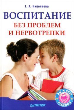 Книга "Воспитание без проблем и нервотрепки" – Татьяна Николаева, 2012