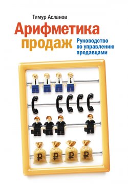 Книга "Арифметика продаж. Руководство по управлению продавцами" – Тимур Асланов, 2011