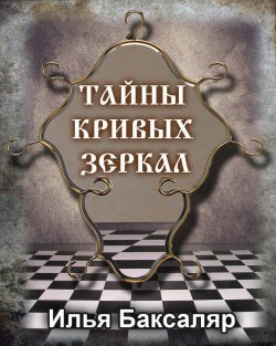 Книга "Тайны кривых зеркал" – Илья Баксаляр