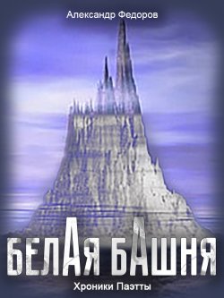 Книга "Белая Башня (Хроники Паэтты)" – Александр Федоров