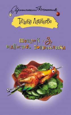 Книга "Шашлык из волнистого попугайчика" – Татьяна Луганцева, 2012