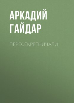 Книга "Пересекретничали" – Аркадий Гайдар, 1928