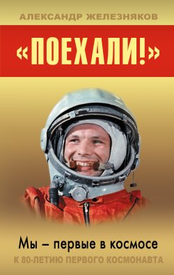 Книга "«Поехали!» Мы – первые в космосе" – Александр Железняк, 2011