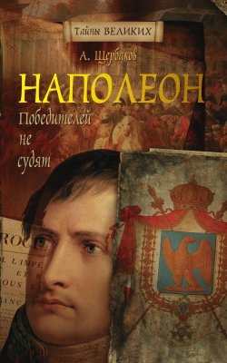 Книга "Наполеон. Победителей не судят" – Алексей Щербаков, 2010