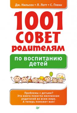 Книга "1001 совет родителям по воспитанию детей" – Линн Лотт, Джейн Нильсен, Стефен Гленн, 2013