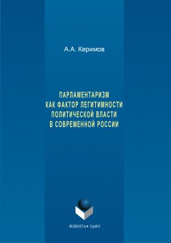 Книга "Парламентаризм как фактор легитимности политической власти в современной России" – Александр Керимов, 2017