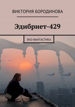 Книга "Эдибриет-429. Эко-фантастика" – Виктория Бородинова
