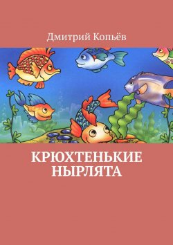 Книга "Крюхтенькие нырлята" – Дмитрий Копьёв
