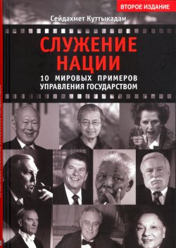 Книга "Служение нации. 10 мировых примеров управления Государством" – Сейдахмет Куттыкадам, 2009
