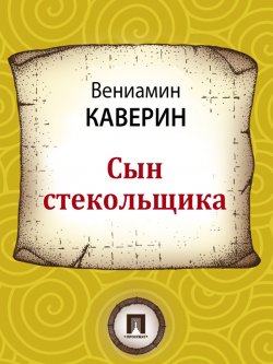 Книга "Сын стекольщика" – Вениамин Каверин