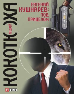 Книга "Евгений Кушнарев: под прицелом" – Андрей Кокотюха, 2009