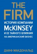 The Firm. История компании McKinsey и ее тайного влияния на американский бизнес (Дафф Макдональд, 2013)