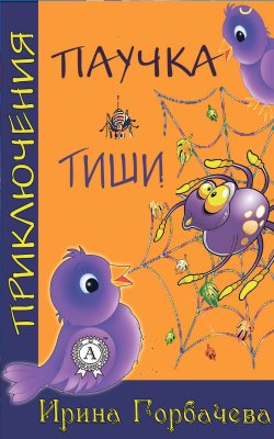 Книга "Приключения паучка Тиши" – Ирина Горбачева