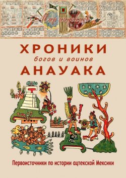 Книга "Хроники богов и воинов Анауака. Первоисточники по истории ацтекской Мексики" – В. Талах
