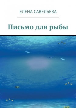 Книга "Письмо для рыбы" – Елена Савельева