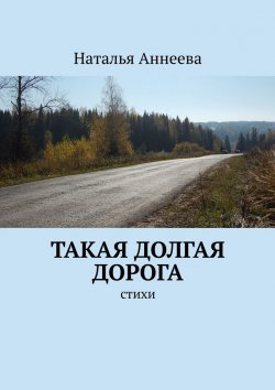 Книга "Такая долгая дорога. Стихи" – Наталья Аннеева