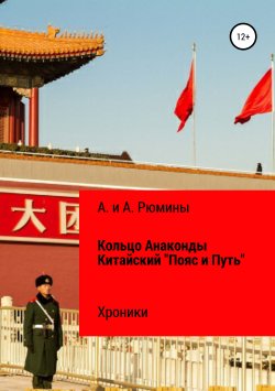Книга "Кольцо Анаконды. Китайский «Пояс и Путь». Хроники" – А. и А. Рюмины, 2019