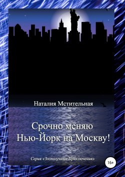 Книга "Срочно меняю Нью-Йорк на Москву!" – Наталия Мстительная, 2013