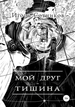 Книга "Мой друг – Тишина" – Игорь Сотников, 2016