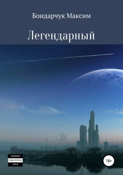 Книга "Легендарный" – Максим Бондарчук, 2018