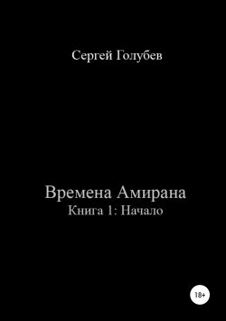 Книга "Времена Амирана. Книга 1: Начало" – Сергей Голубев, 2018
