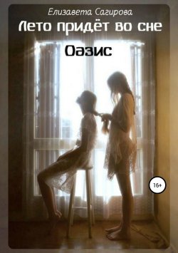 Книга "Лето придёт во сне. Оазис" – Елизавета Сагирова, 2016