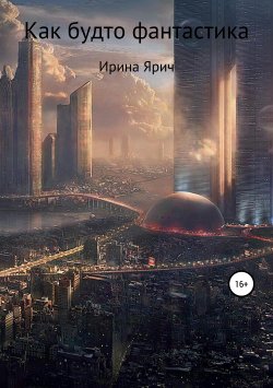 Книга "Как будто фантастика" – Ирина Ярич, 2016